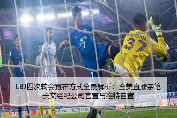 LBJ四次转会宣布方式全景解析：全美直播亲笔长文经纪公司官宣与推特自宣