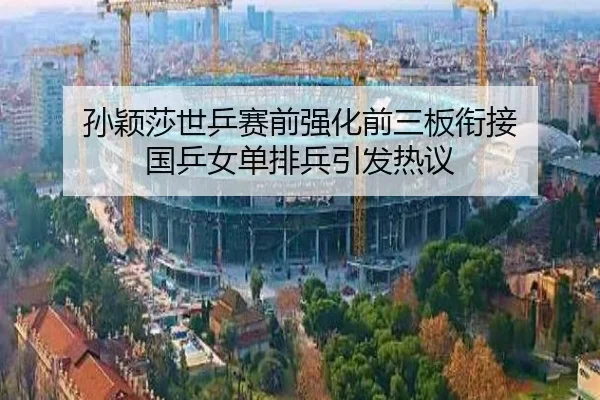 孙颖莎世乒赛前强化前三板衔接 国乒女单排兵引发热议